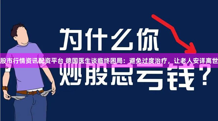 股市行情资讯配资平台 德国医生谈临终困局：避免过度治疗，让老人安详离世